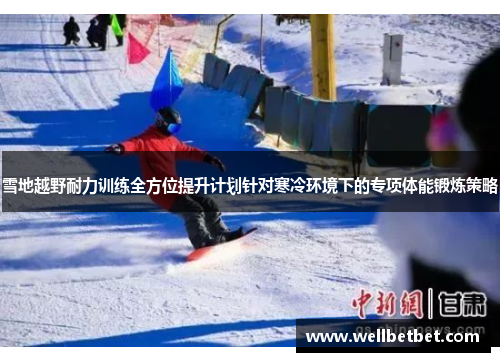 雪地越野耐力训练全方位提升计划针对寒冷环境下的专项体能锻炼策略